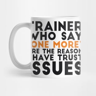 Trainer who say "one more" are the reason I have trust issues gym joke Mug